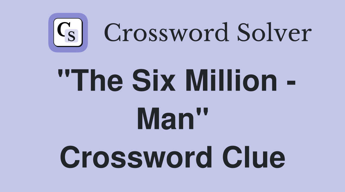 "The Six Million - Man" Crossword Clue