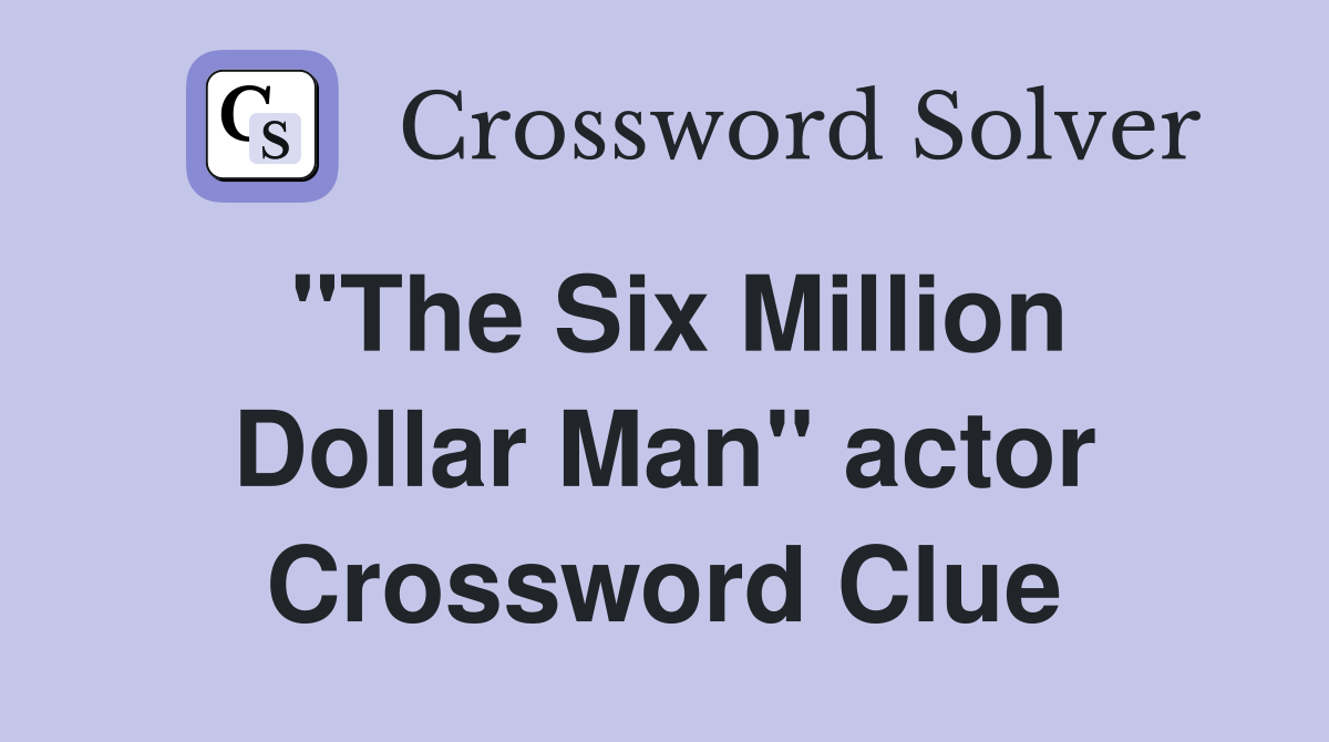 "The Six Million Dollar Man" actor Crossword Clue