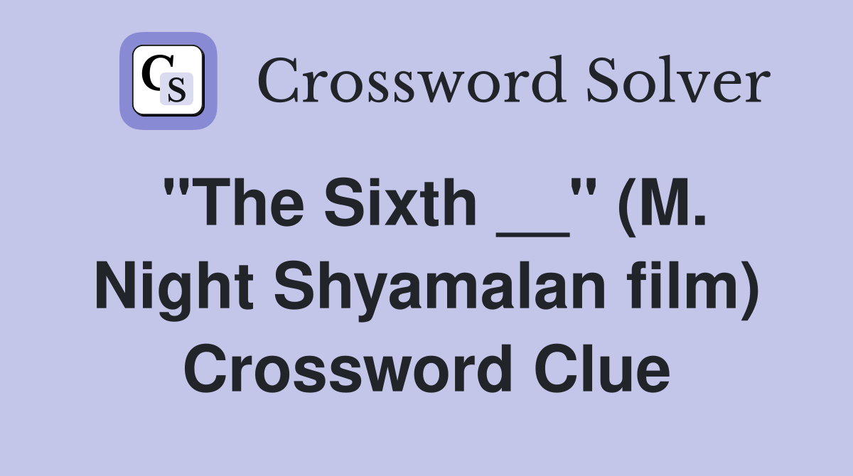 "The Sixth __" (M. Night Shyamalan film) Crossword Clue