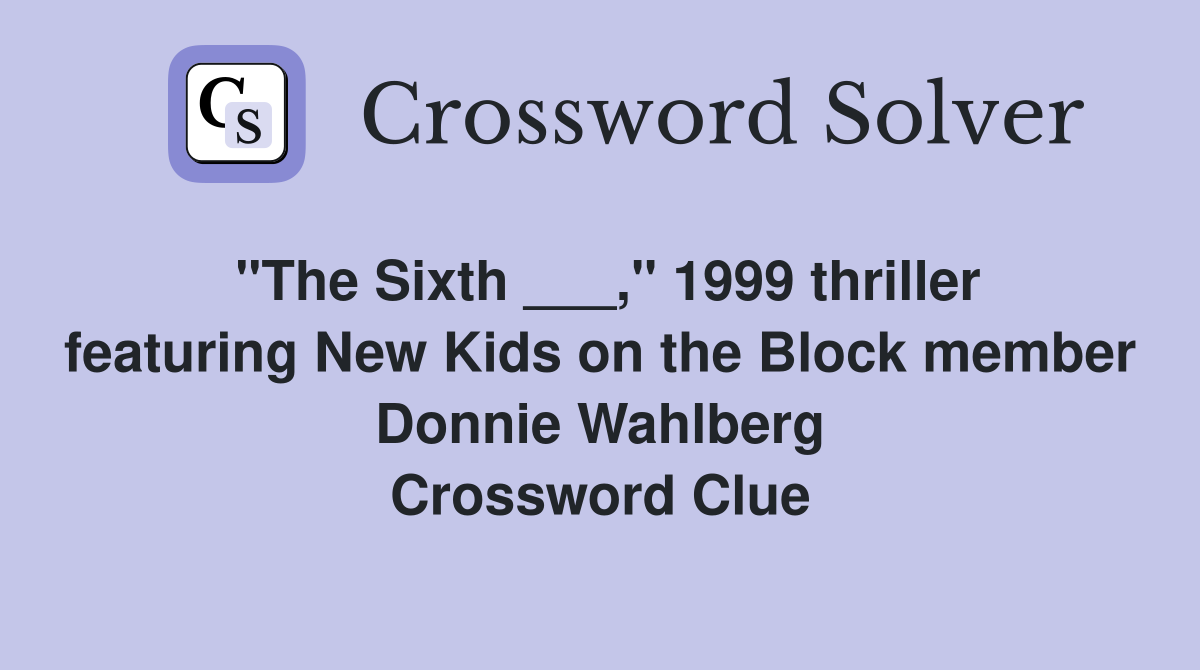"The Sixth ___," 1999 thriller featuring New Kids on the Block member Donnie Wahlberg Crossword Clue