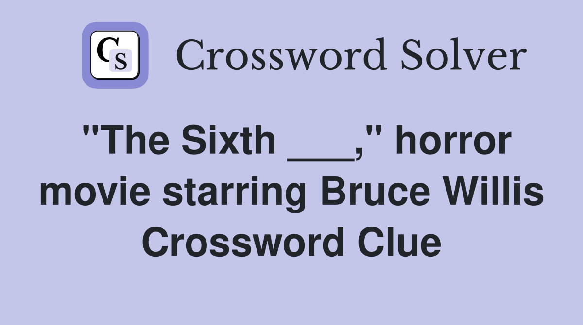 "The Sixth ___," horror movie starring Bruce Willis Crossword Clue