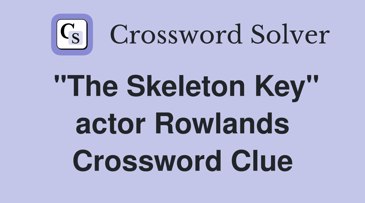 "The Skeleton Key" actor Rowlands Crossword Clue