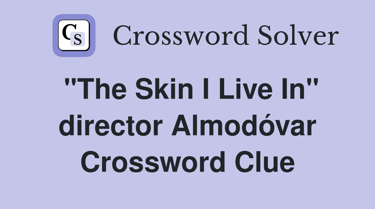 "The Skin I Live In" director Almodóvar Crossword Clue