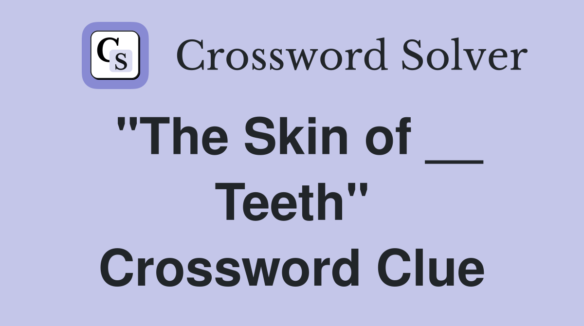 "The Skin of __ Teeth" Crossword Clue