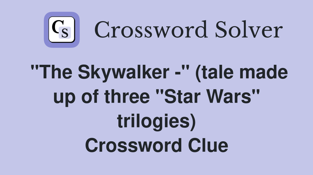 "The Skywalker -" (tale made up of three "Star Wars" trilogies) Crossword Clue