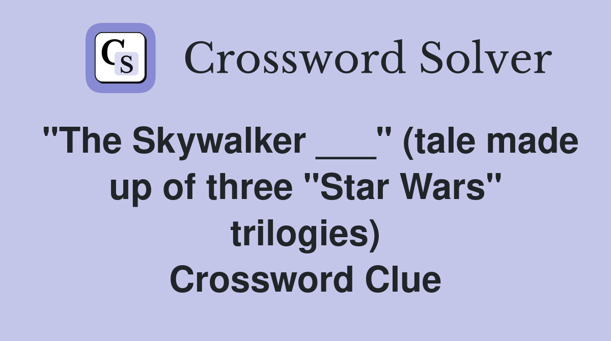"The Skywalker ___" (tale made up of three "Star Wars" trilogies) Crossword Clue