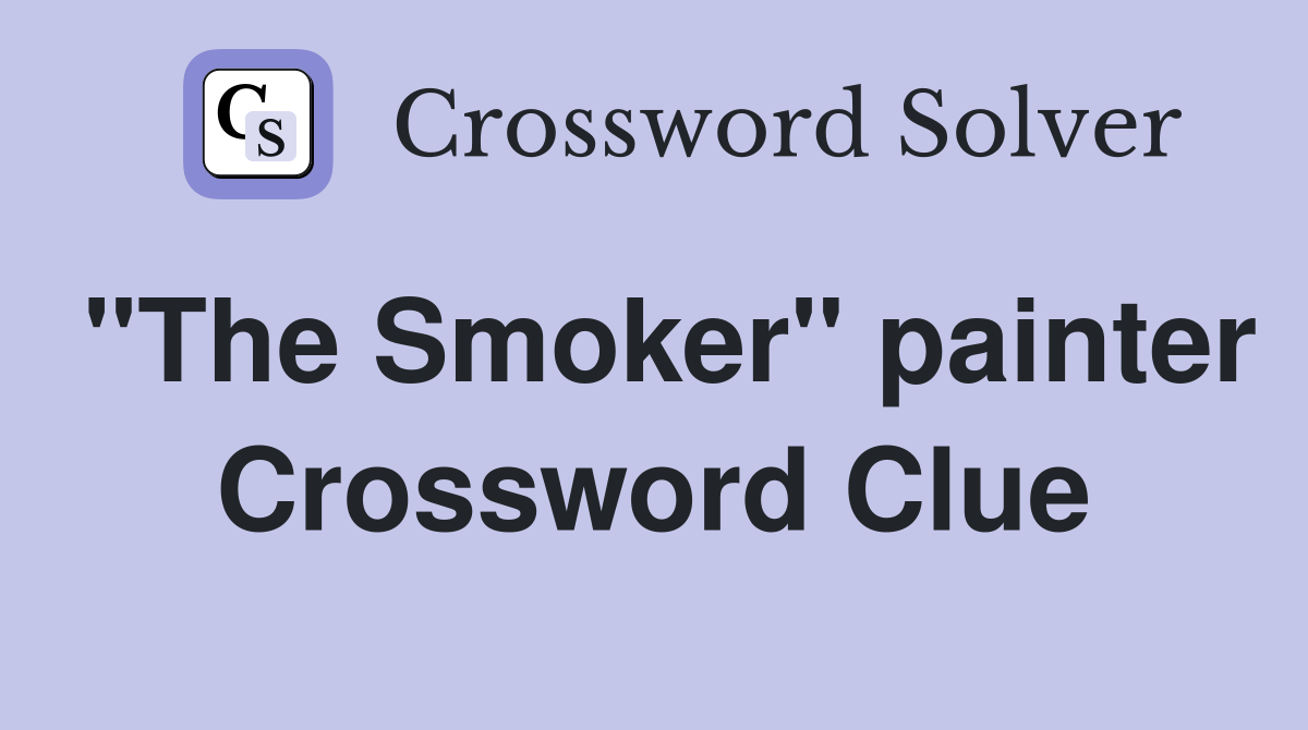 "The Smoker" painter Crossword Clue