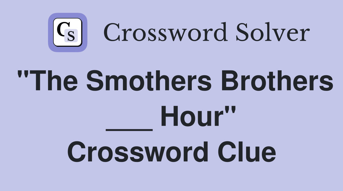 "The Smothers Brothers ___ Hour" Crossword Clue