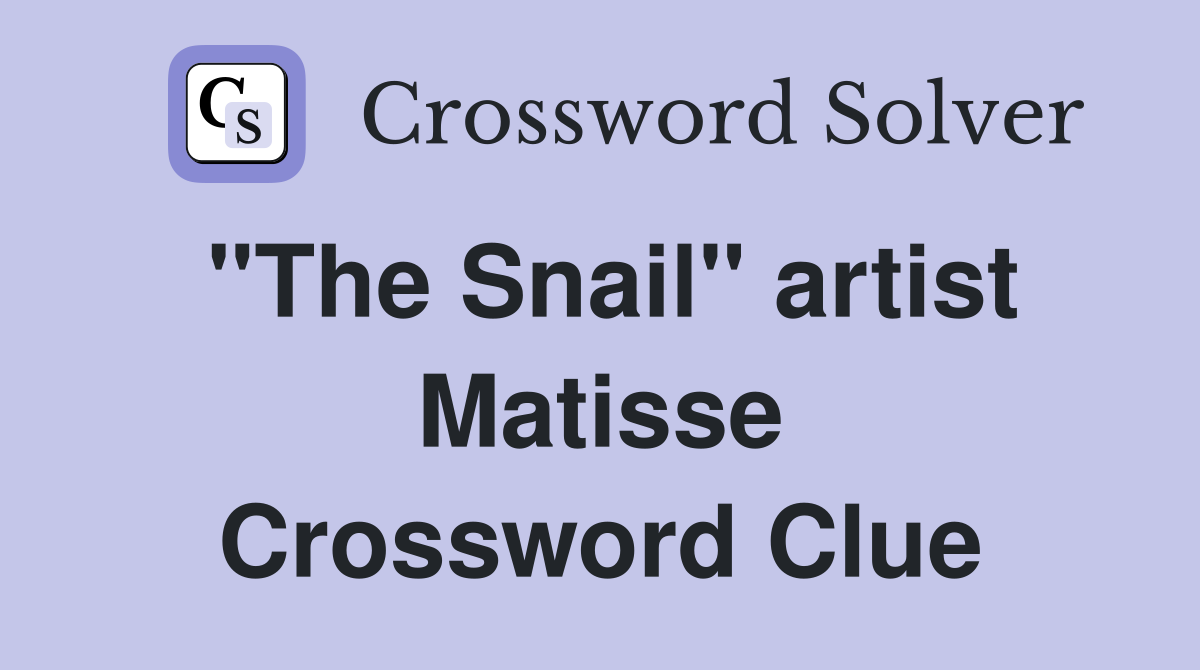 "The Snail" artist Matisse Crossword Clue