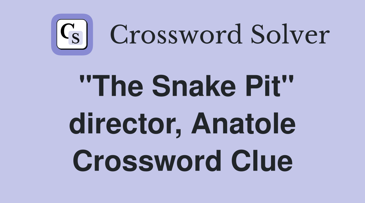 "The Snake Pit" director, Anatole Crossword Clue