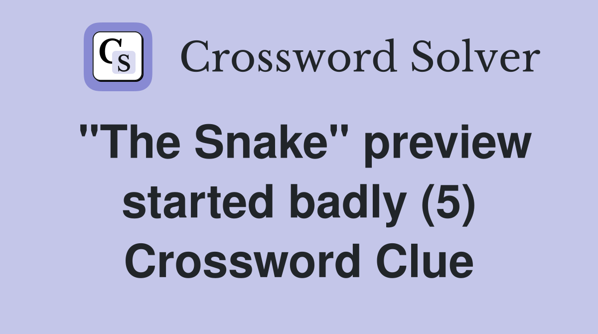 "The Snake" preview started badly (5) Crossword Clue