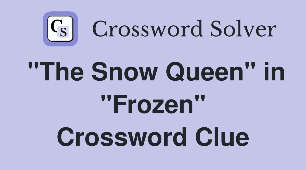 "The Snow Queen" in "Frozen" Crossword Clue