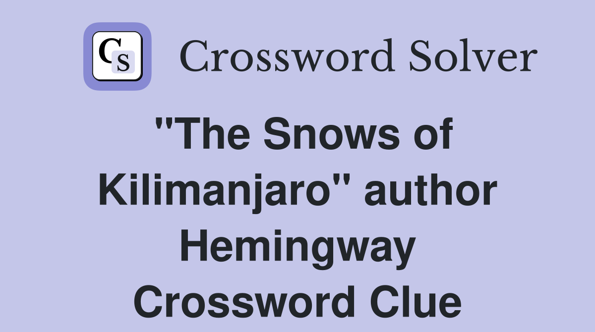 "The Snows of Kilimanjaro" author Hemingway Crossword Clue