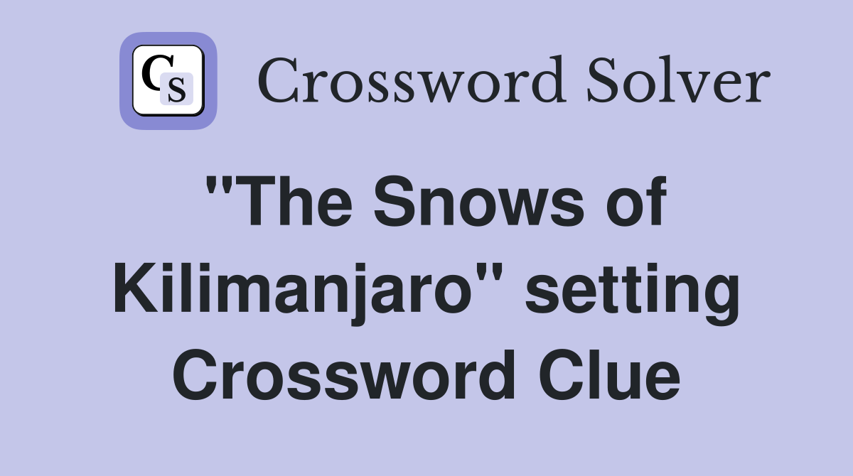 "The Snows of Kilimanjaro" setting Crossword Clue