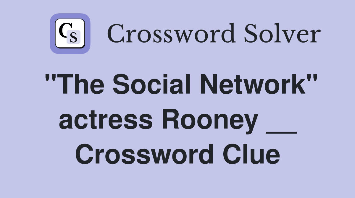 "The Social Network" actress Rooney __ Crossword Clue