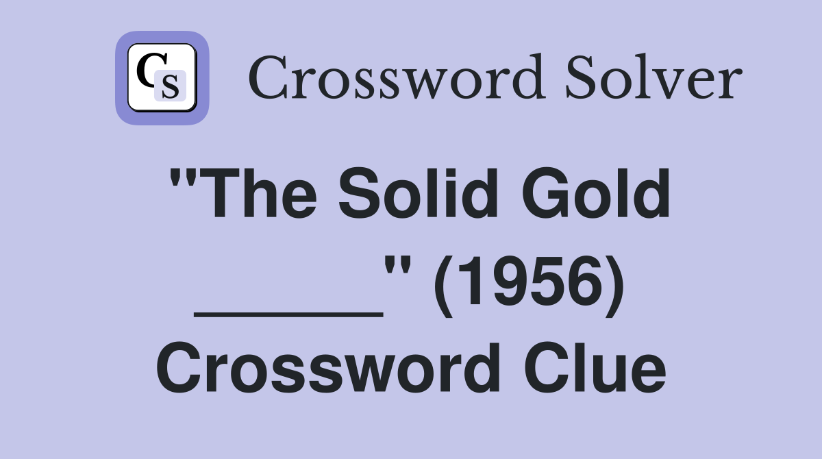 "The Solid Gold _____" (1956) Crossword Clue