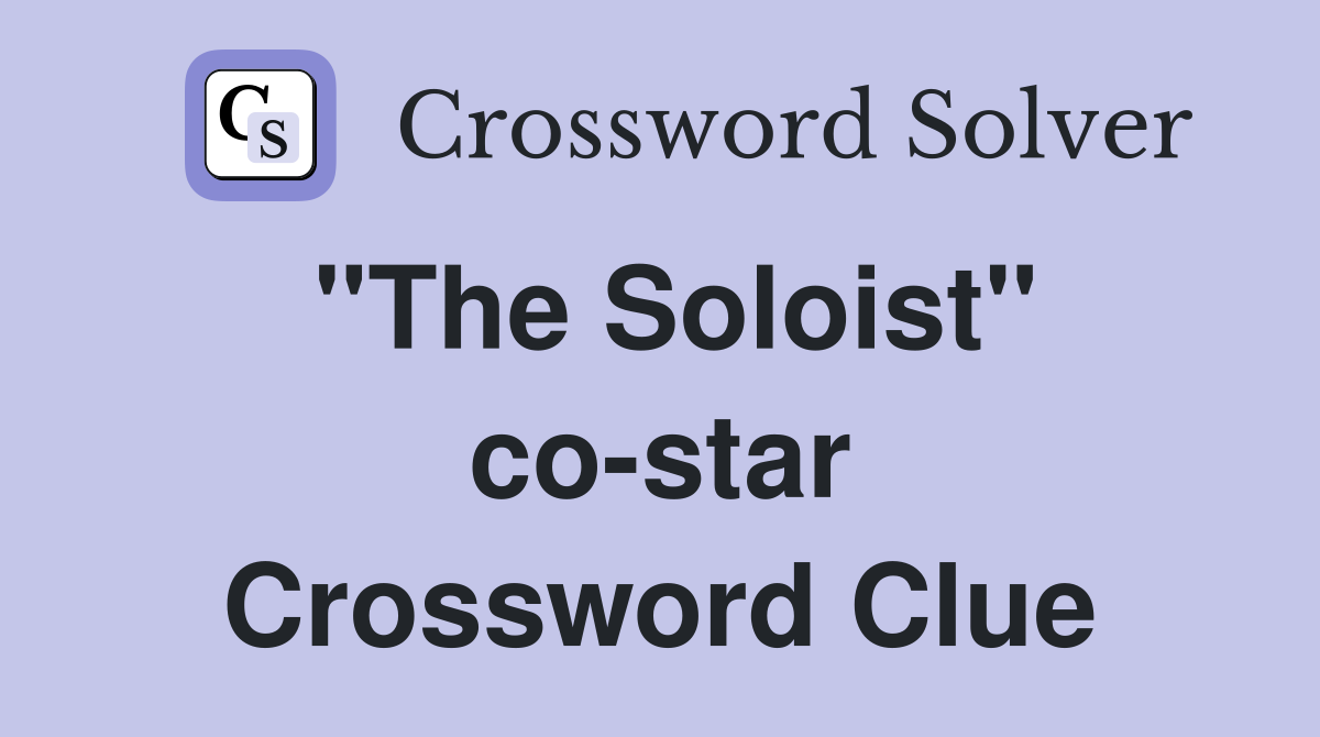 "The Soloist" co-star Crossword Clue