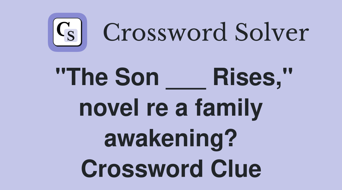 "The Son ___ Rises," novel re a family awakening? Crossword Clue