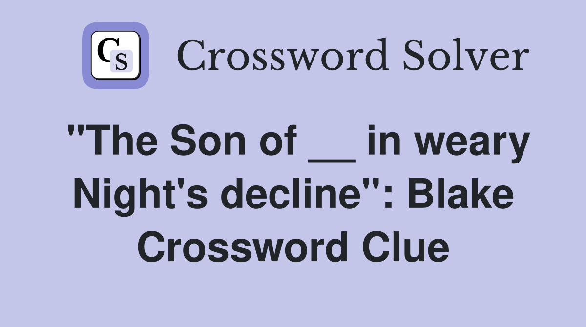 "The Son of __ in weary Night's decline": Blake Crossword Clue