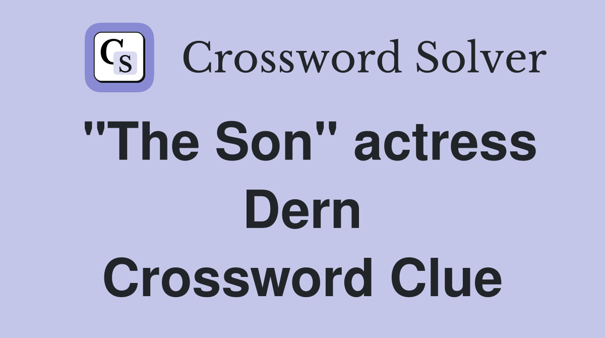 "The Son" actress Dern Crossword Clue