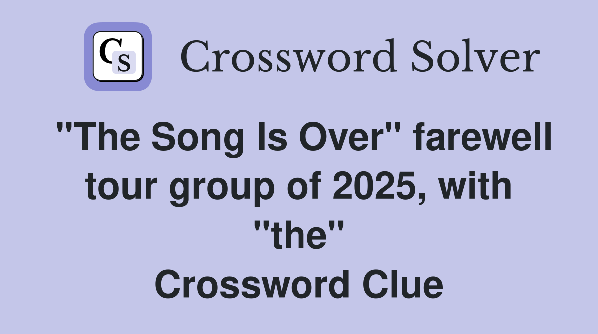 "The Song Is Over" farewell tour group of 2025, with "the" Crossword Clue