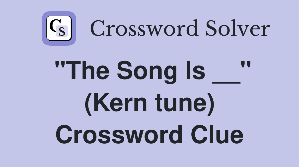 "The Song Is __" (Kern tune) Crossword Clue