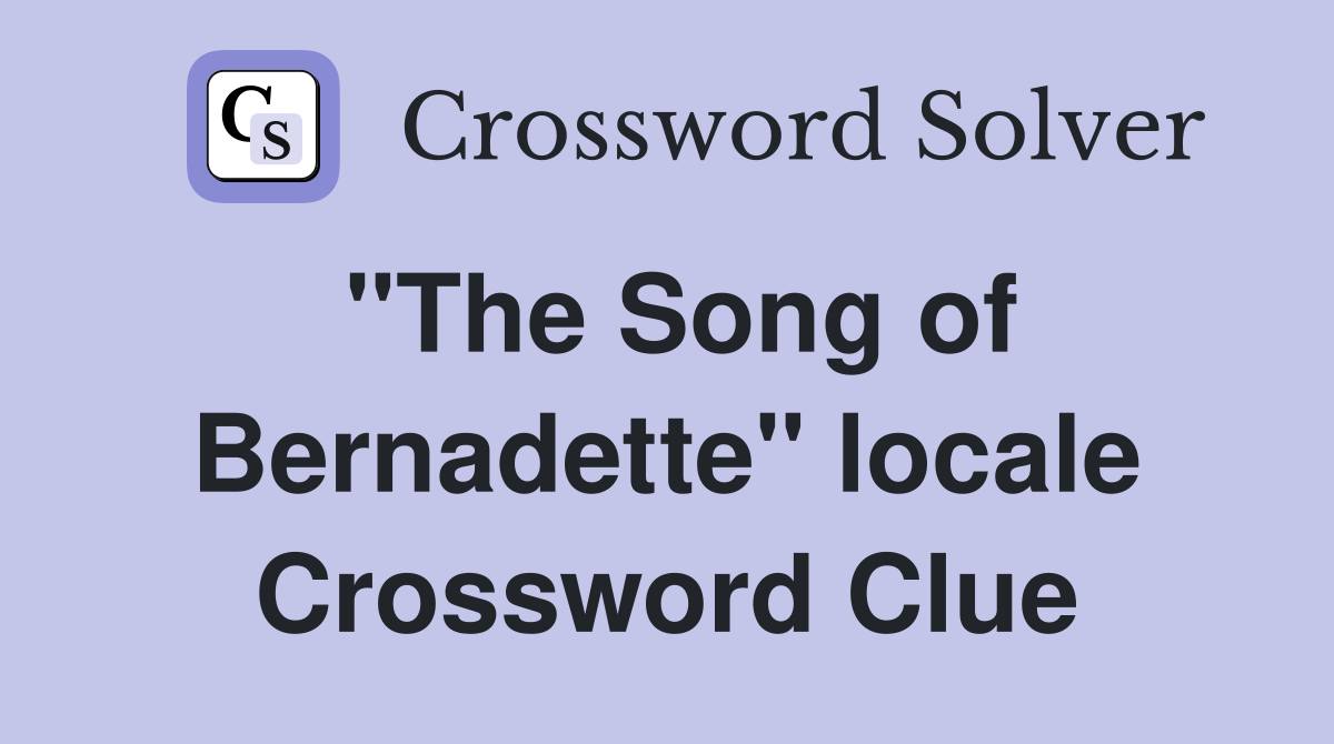 "The Song of Bernadette" locale Crossword Clue