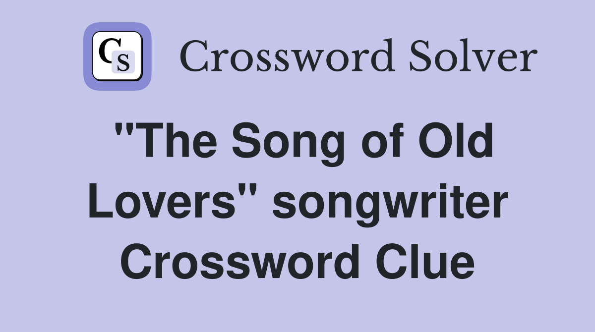 "The Song of Old Lovers" songwriter Crossword Clue