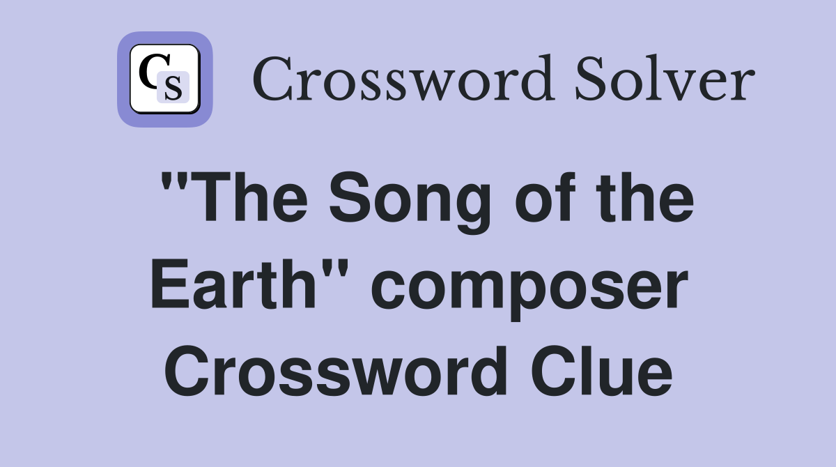 "The Song of the Earth" composer Crossword Clue