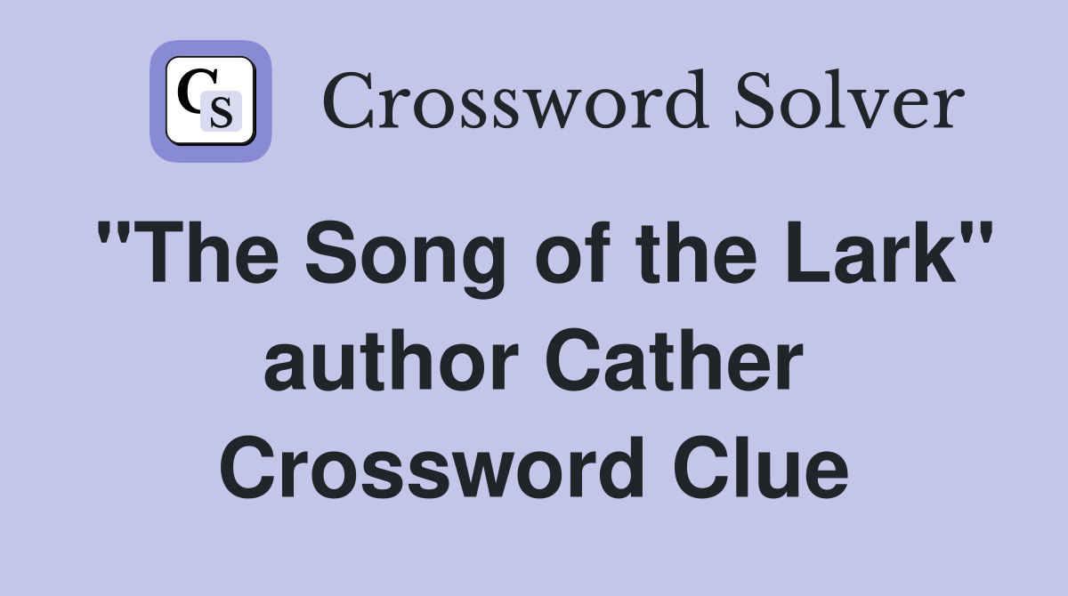 "The Song of the Lark" author Cather Crossword Clue