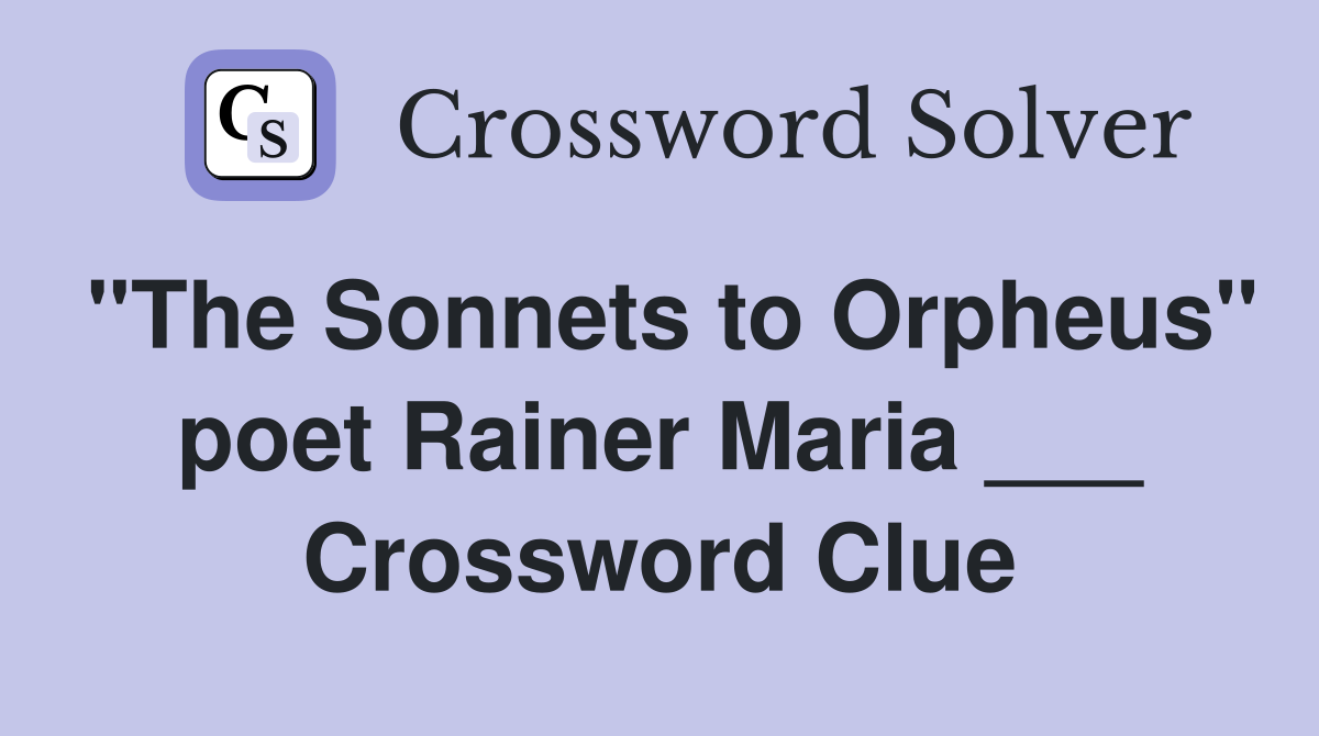 "The Sonnets to Orpheus" poet Rainer Maria ___ Crossword Clue