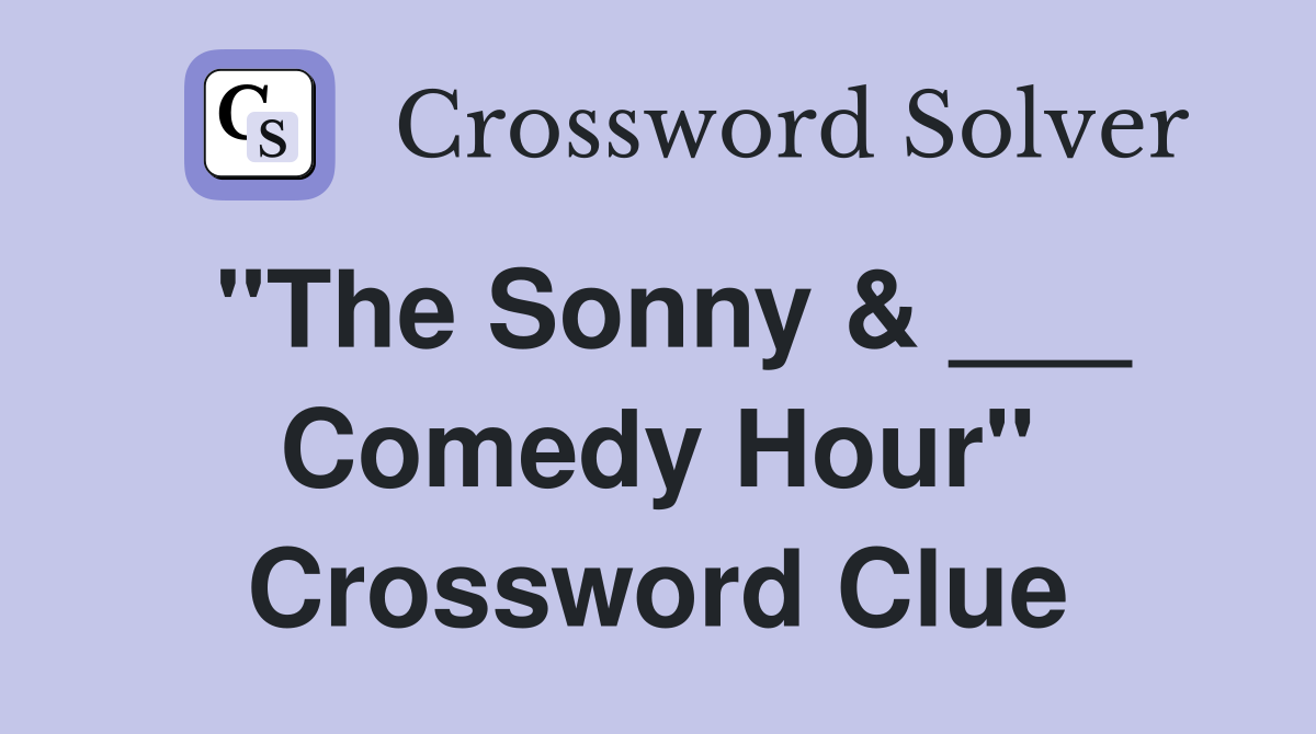 "The Sonny & ___ Comedy Hour" Crossword Clue