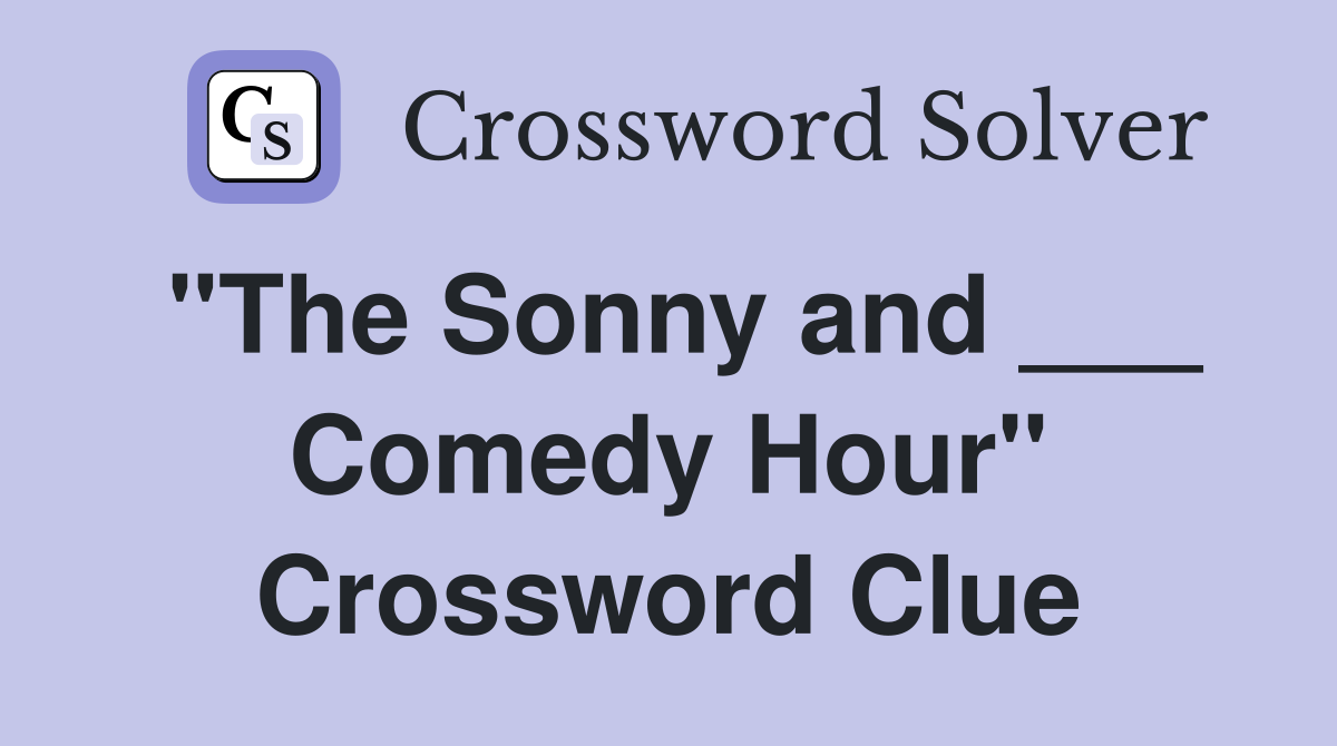"The Sonny and ___ Comedy Hour" Crossword Clue