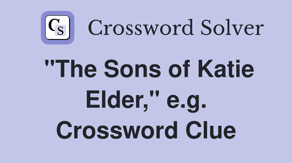 "The Sons of Katie Elder," e.g. Crossword Clue
