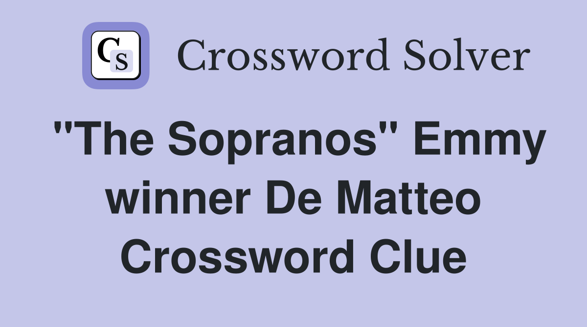 "The Sopranos" Emmy winner De Matteo Crossword Clue