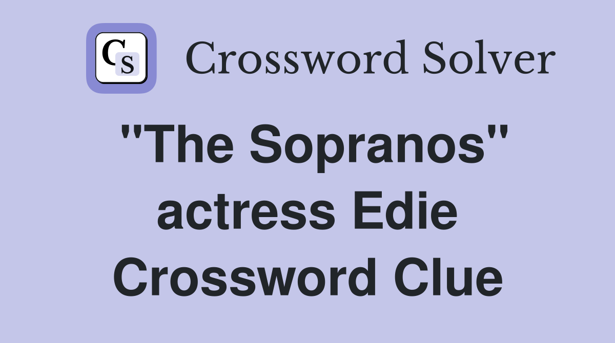 "The Sopranos" actress Edie Crossword Clue