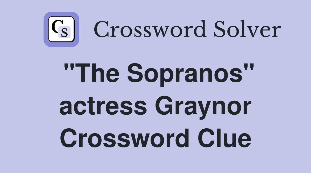 "The Sopranos" actress Graynor Crossword Clue