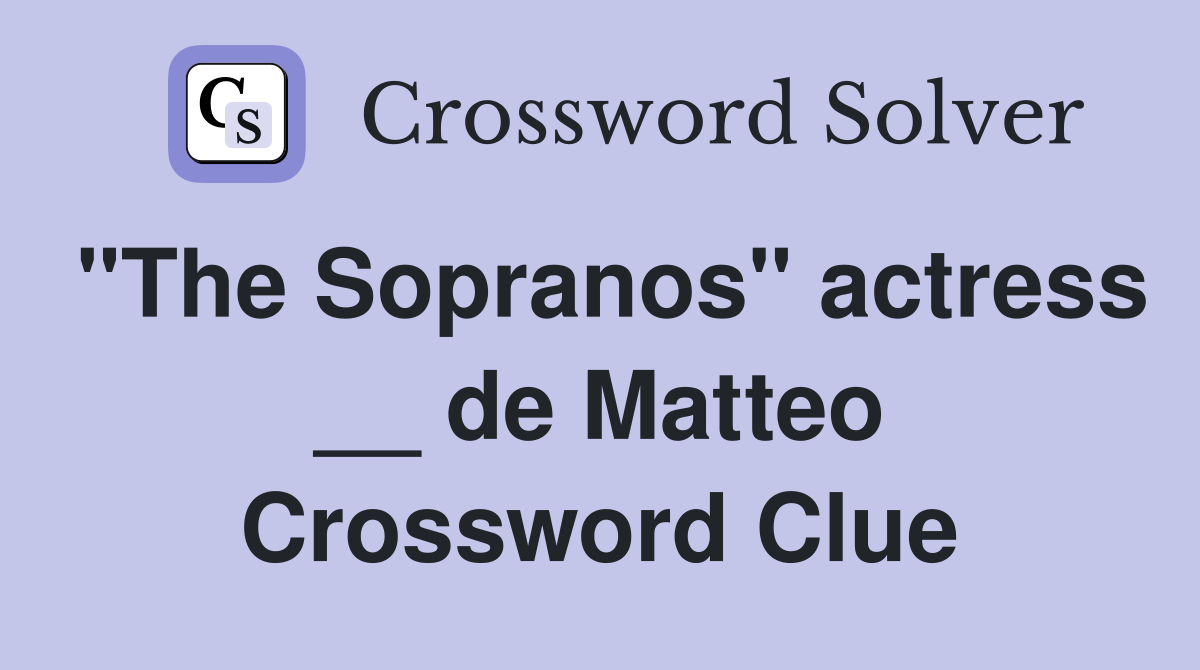 "The Sopranos" actress __ de Matteo Crossword Clue