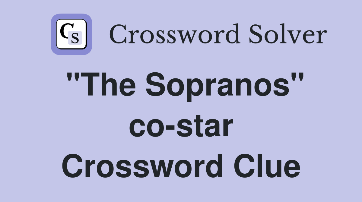 "The Sopranos" co-star Crossword Clue
