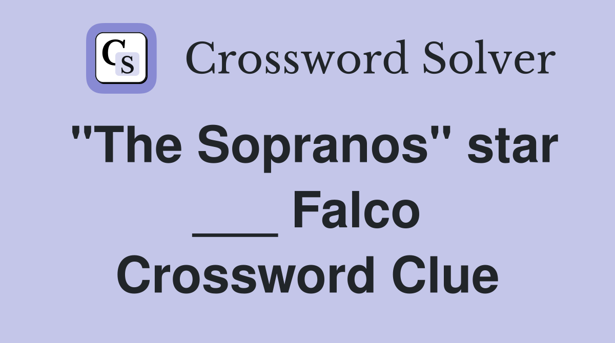 "The Sopranos" star ___ Falco Crossword Clue