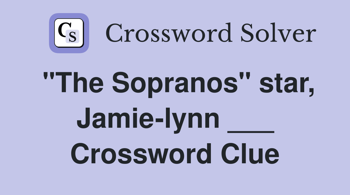 "The Sopranos" star, Jamie-lynn ___ Crossword Clue