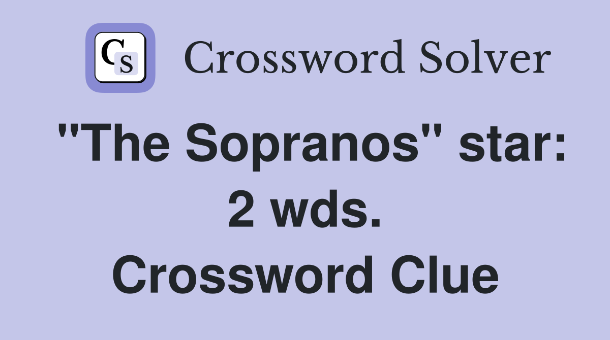 "The Sopranos" star: 2 wds. Crossword Clue