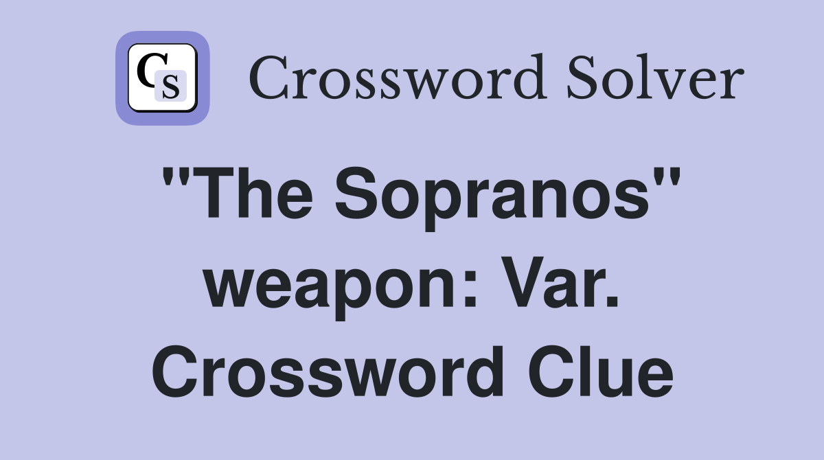 "The Sopranos" weapon: Var. Crossword Clue