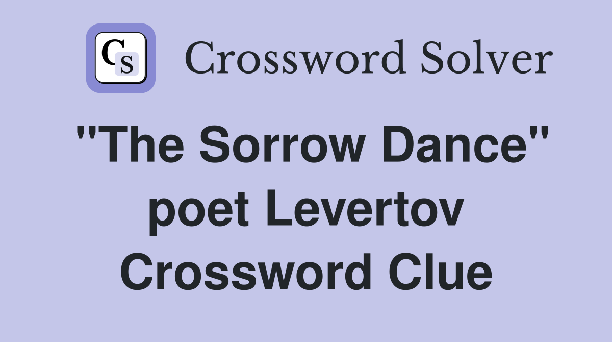 "The Sorrow Dance" poet Levertov Crossword Clue