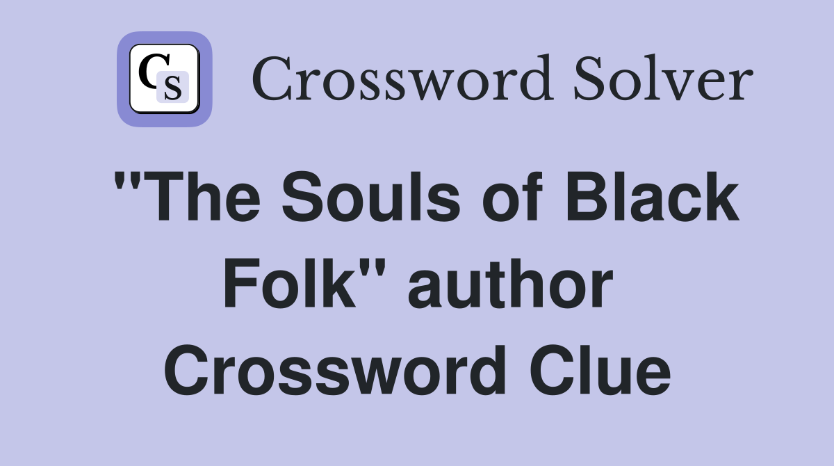 "The Souls of Black Folk" author Crossword Clue