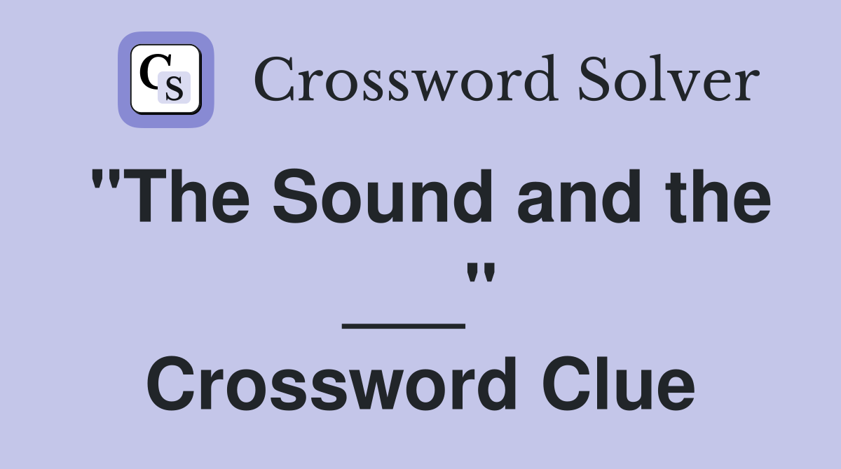 "The Sound and the ___" Crossword Clue