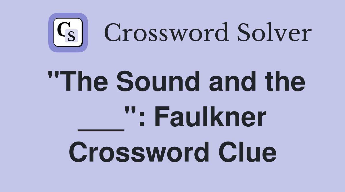 "The Sound and the ___": Faulkner Crossword Clue