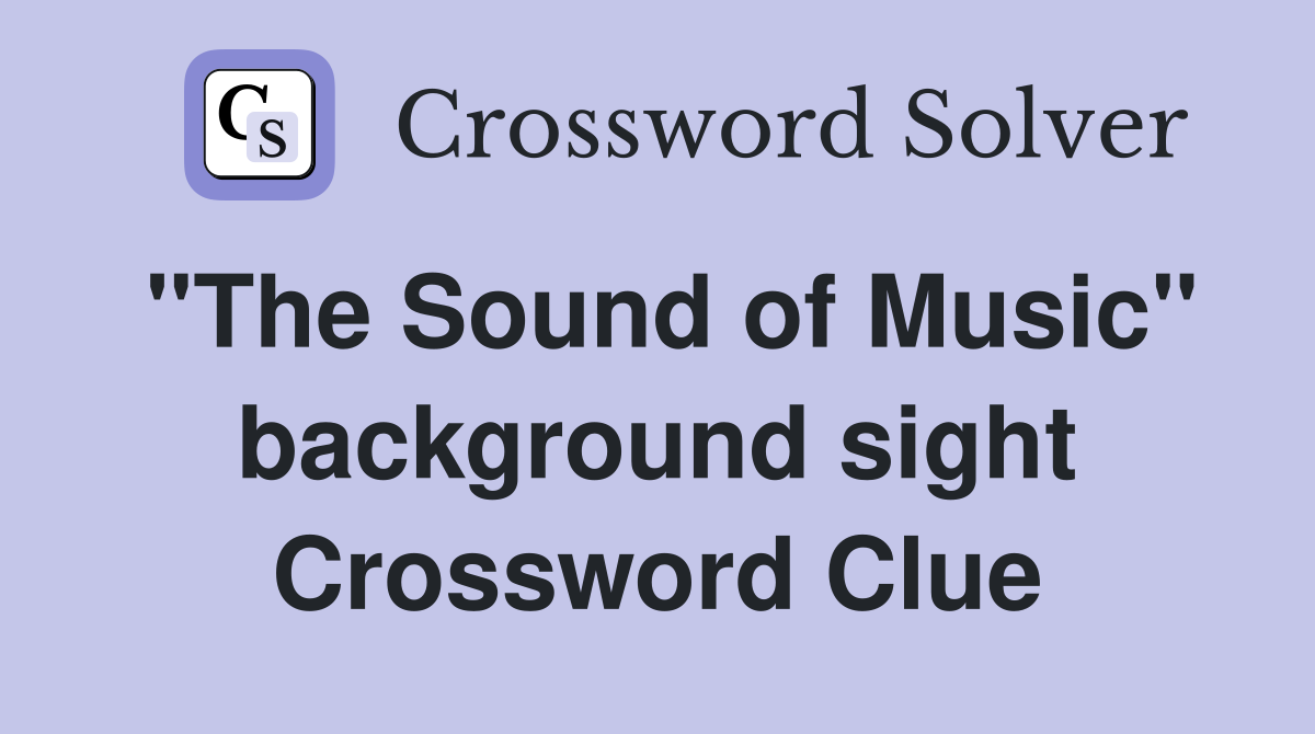"The Sound of Music" background sight Crossword Clue