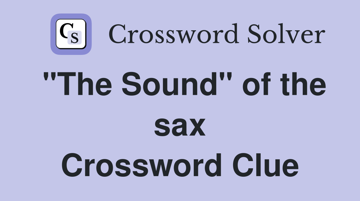 "The Sound" of the sax Crossword Clue