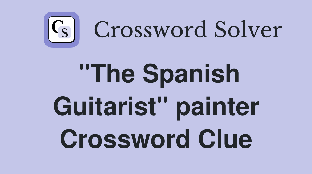 "The Spanish Guitarist" painter Crossword Clue